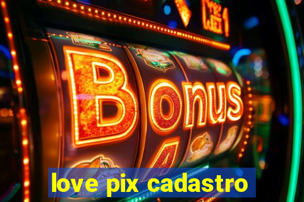 love pix cadastro