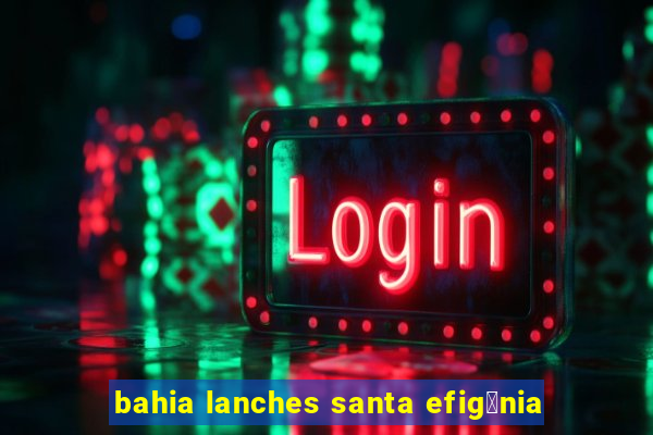 bahia lanches santa efig锚nia