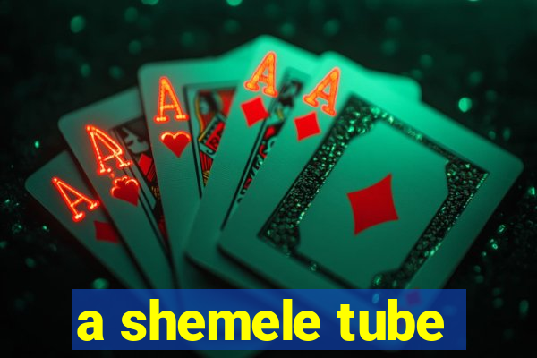 a shemele tube