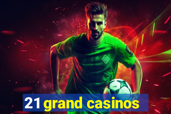 21 grand casinos