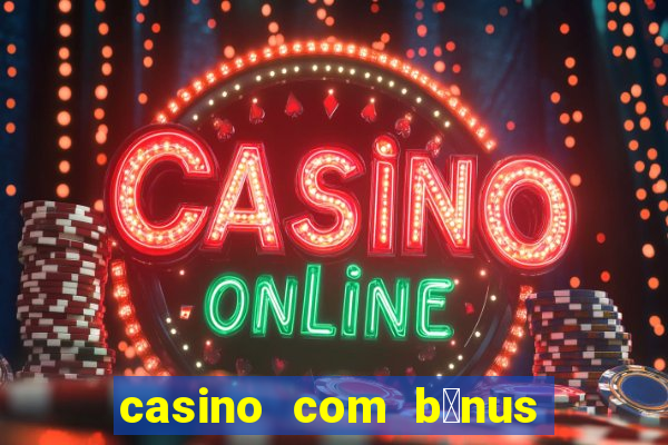 casino com b么nus de cadastro