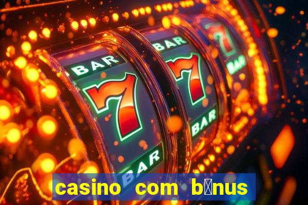 casino com b么nus de cadastro