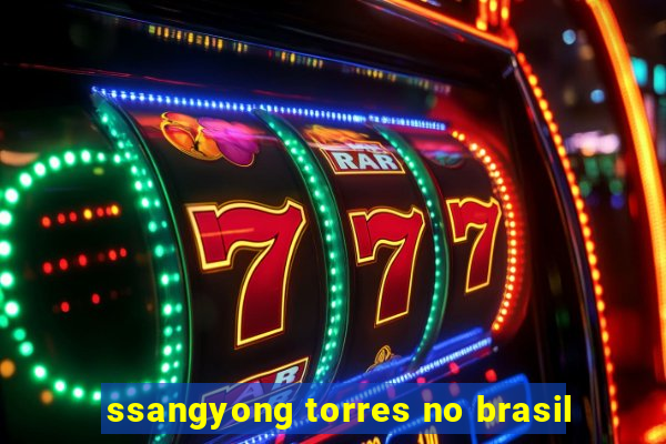 ssangyong torres no brasil