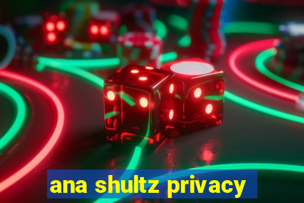 ana shultz privacy