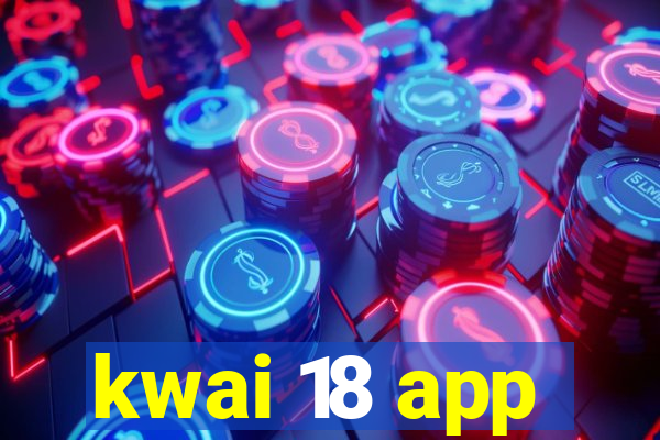 kwai 18 app