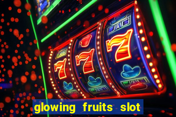 glowing fruits slot free play