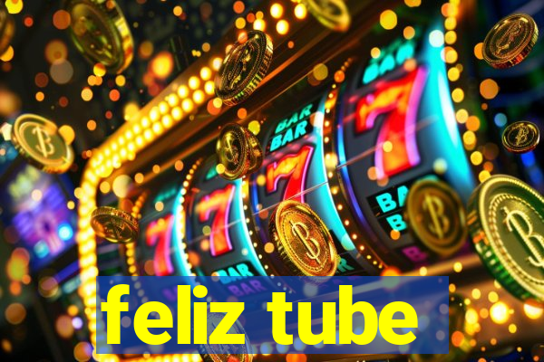 feliz tube