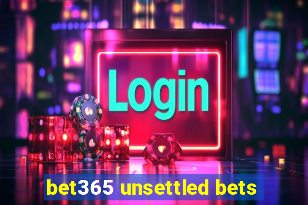 bet365 unsettled bets