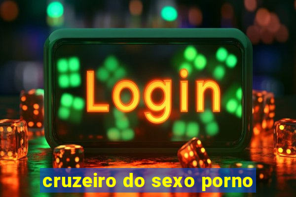 cruzeiro do sexo porno