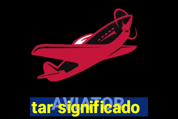 tar significado