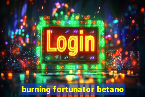 burning fortunator betano