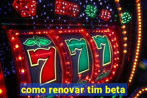 como renovar tim beta