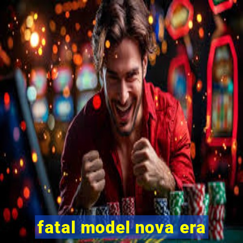 fatal model nova era