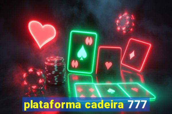 plataforma cadeira 777