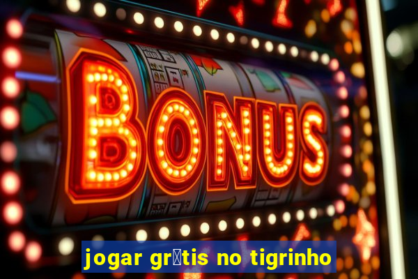 jogar gr谩tis no tigrinho