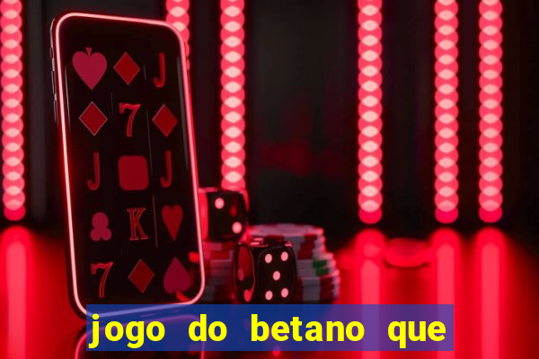 jogo do betano que ganha dinheiro