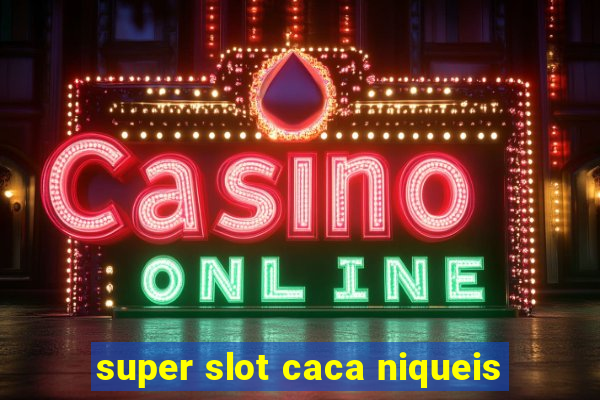 super slot caca niqueis