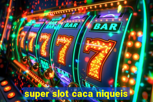 super slot caca niqueis