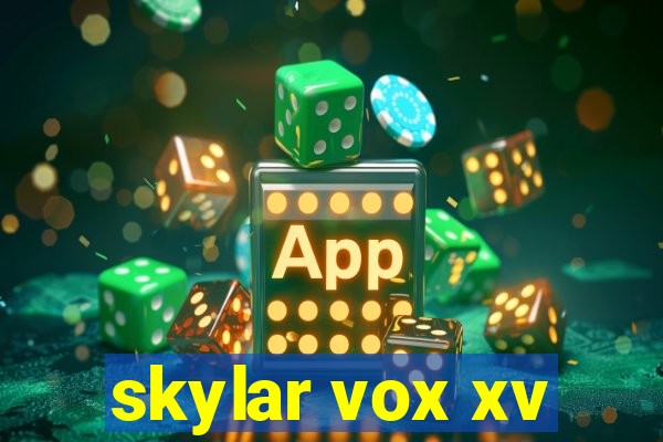 skylar vox xv