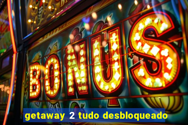 getaway 2 tudo desbloqueado