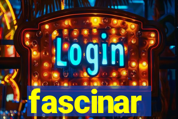 fascinar