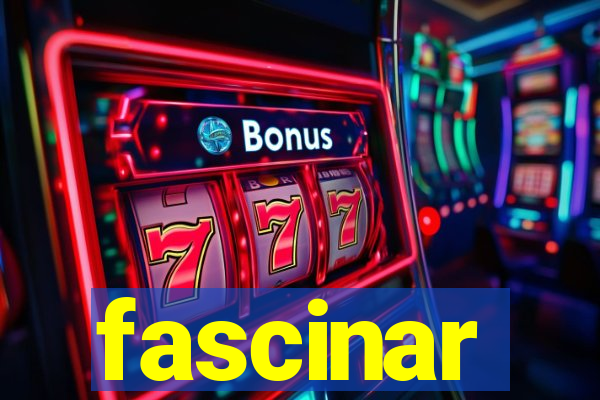 fascinar