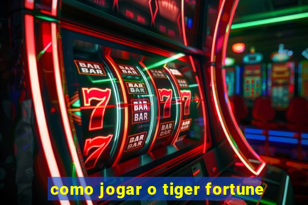 como jogar o tiger fortune