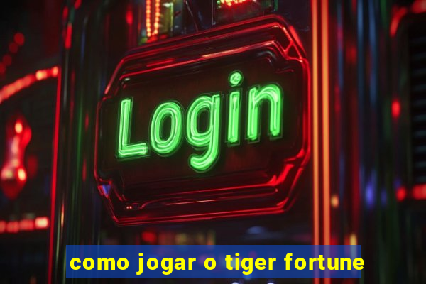 como jogar o tiger fortune