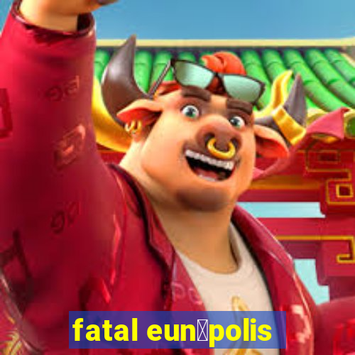 fatal eun谩polis