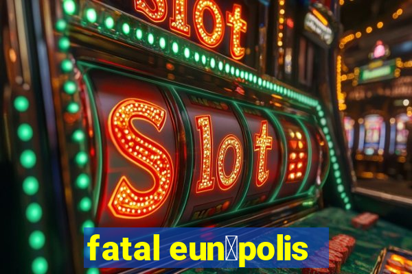 fatal eun谩polis