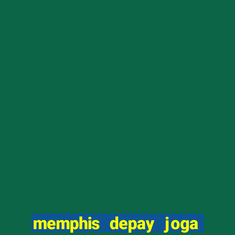 memphis depay joga contra fortaleza