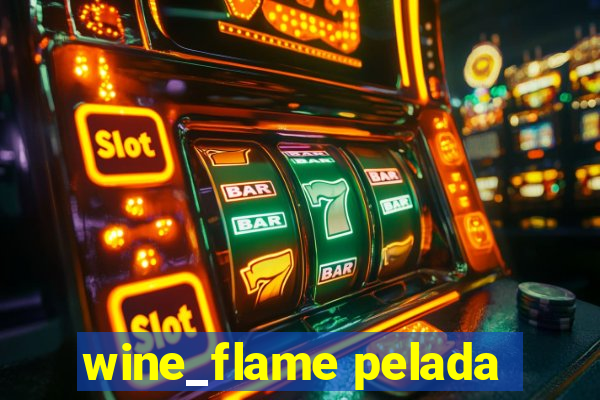 wine_flame pelada