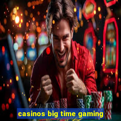 casinos big time gaming