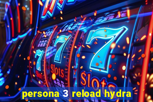 persona 3 reload hydra