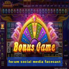 forum social media facecast