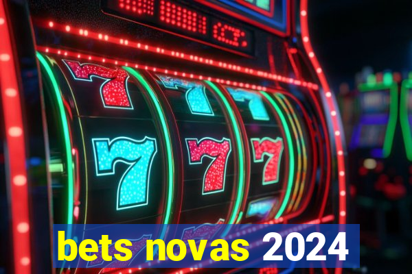 bets novas 2024