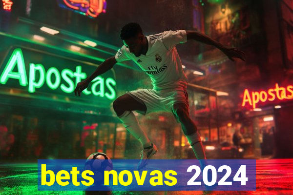 bets novas 2024