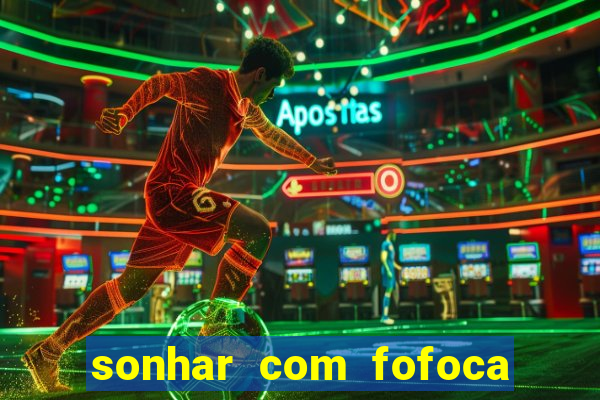 sonhar com fofoca jogo do bicho