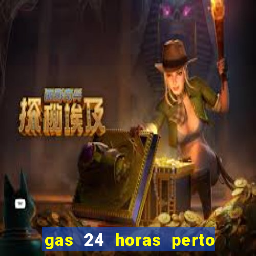 gas 24 horas perto de mim