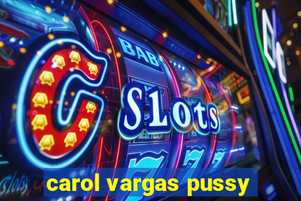 carol vargas pussy