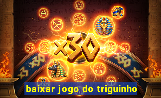 baixar jogo do triguinho