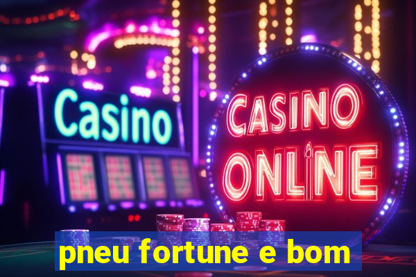 pneu fortune e bom