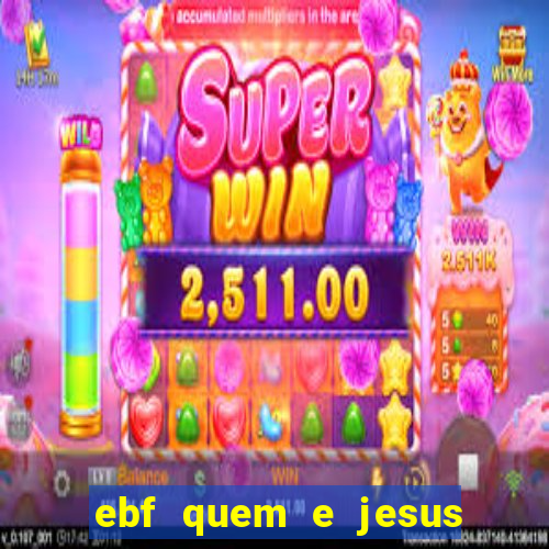 ebf quem e jesus ebf jesus meu super heroi