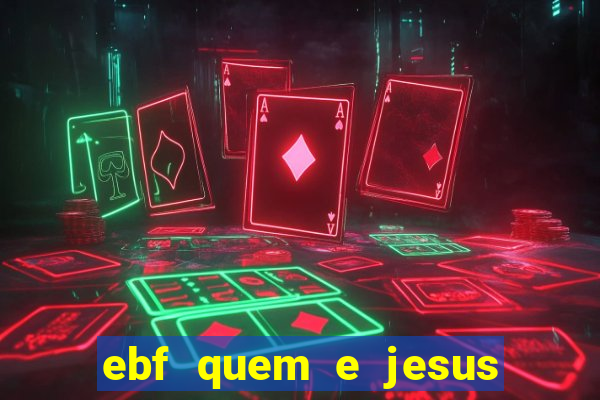 ebf quem e jesus ebf jesus meu super heroi