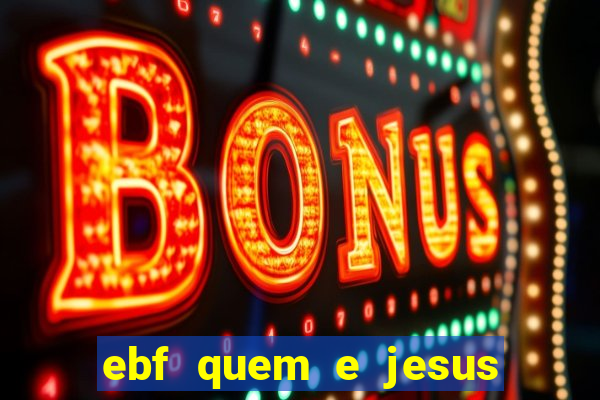 ebf quem e jesus ebf jesus meu super heroi