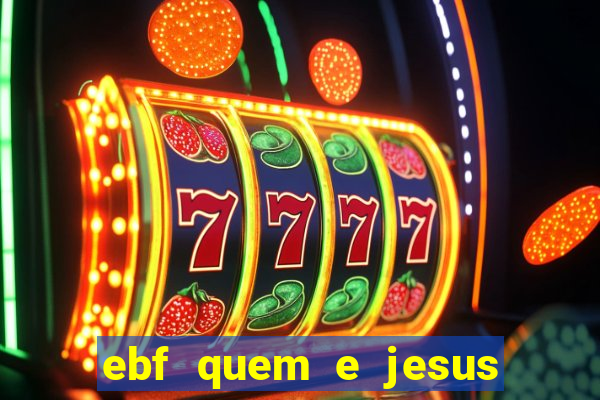 ebf quem e jesus ebf jesus meu super heroi