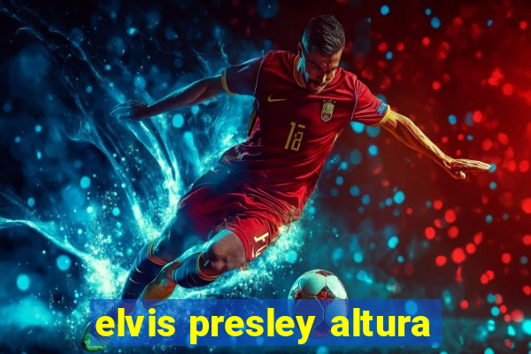 elvis presley altura