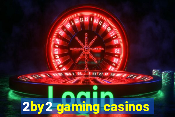 2by2 gaming casinos