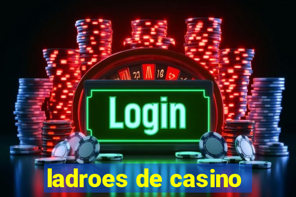 ladroes de casino