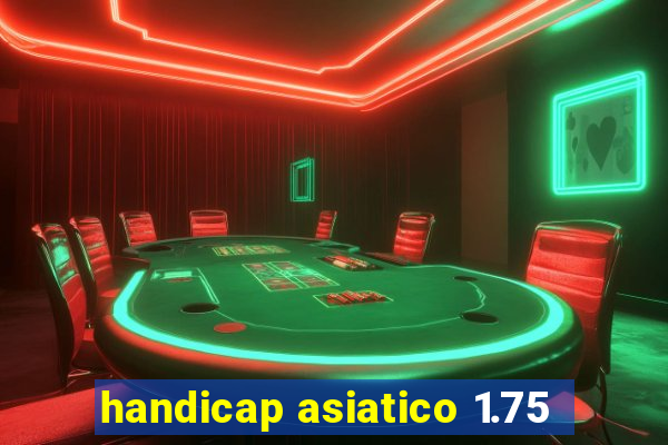 handicap asiatico 1.75